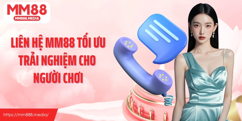 Liên hệ MM88 tối ưu trải nghiệm cho người chơi