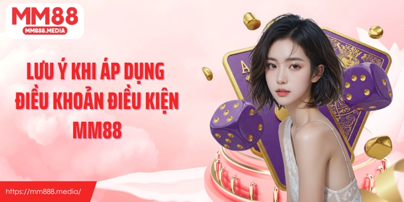 Lưu ý khi áp dụng điều khoản điều kiện MM88
