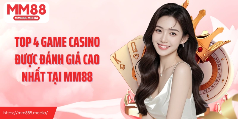 Top 4 game casino được đánh giá cao nhất tại MM88